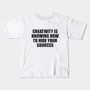 Creativity is knowing how to hide your sources Kids T-Shirt